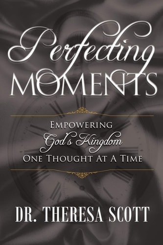Perfecting Moments Empowering God's Kingdom One Thought At A Time