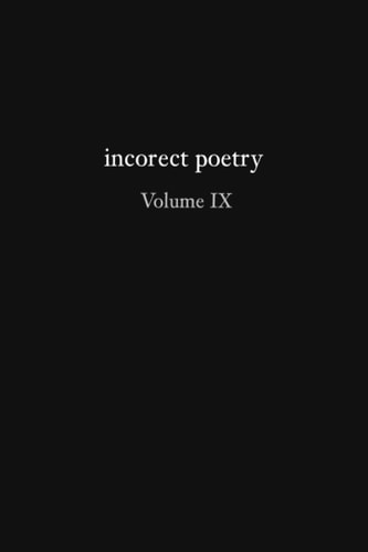 Incorect Poetry Volume IX Love, Longing, & Loneliness