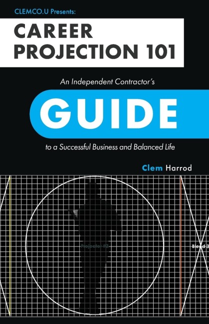 Career Projection 101: An Independent Contractors Guide to a Successful Business and Balanced Life