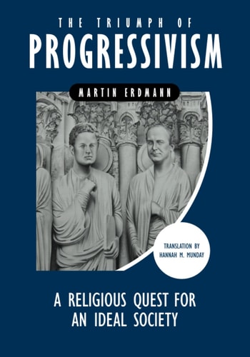 The Triumph of Progressivism A Religious Quest for an Ideal Society