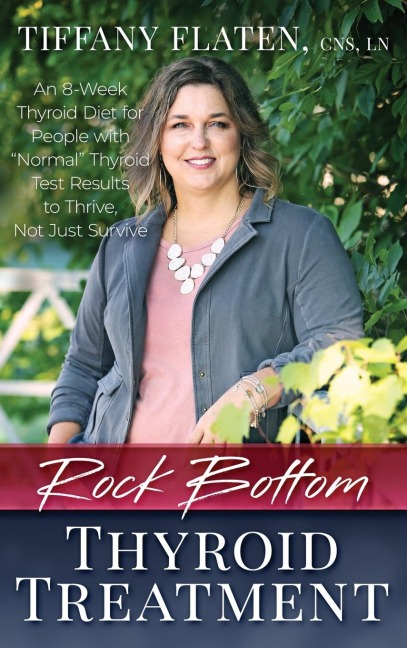 Rock Bottom Thyroid Treatment: The 8-Week Thyroid Diet for People with Normal Thyroid Test Results to Thrive, Not Just Survive