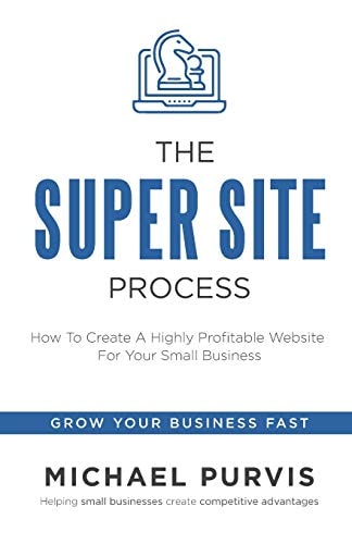 The Super Site Process How To Create A Highly Profitable Website For Your Small Business