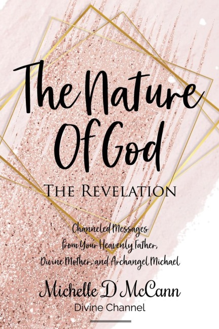 The Nature of God: The Revelation: Channeled Messages from Your Heavenly Father, Divine Mother, and Archangel Michael