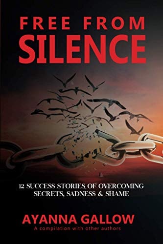 Free from Silence 12 Success Stories of Overcoming Secrets, Sadness, and Shame