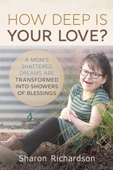 How Deep Is Your Love?: A Moms Shattered Dreams Are Transformed Into Showers Of Blessings