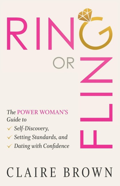 Ring or Fling: The Power Womans Guide to Self-Discovery, Setting Standards, and Dating with Confidence