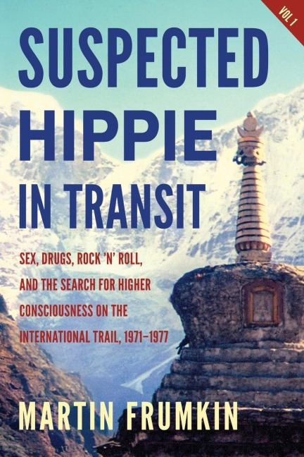 Suspected Hippie in Transit : Sex, Drugs, Rock 'n' Roll, and the Search for Higher Consciousness on the International Trail, 1971-1977