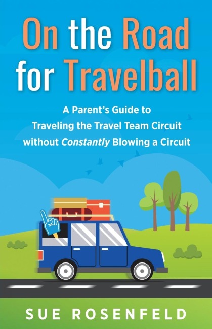 On the Road for Travelball: A Parents Guide to Traveling the Travel Team Circuit without Constantly Blowing a Circuit