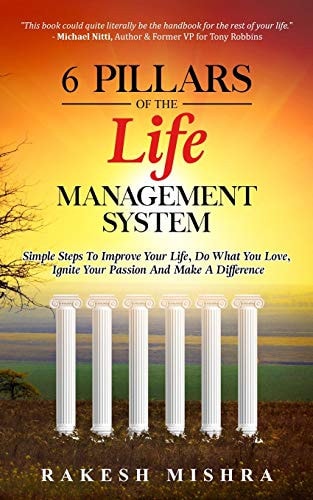 6 Pillars of The Life Management System Simple Steps to Improve Your Life, Do What You Love, Ignite Your Passion and Make a Difference