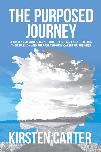 The Purposed Journey A Millennial and Gen-Z's Guide to Finding and Fulfilling Their Passion and Purpose Through Career Or Business