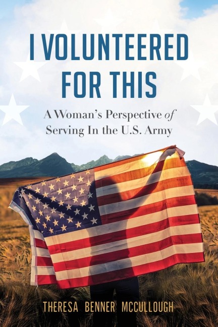 I Volunteered for This: A Womans Perspective of Serving In the U.S. Army