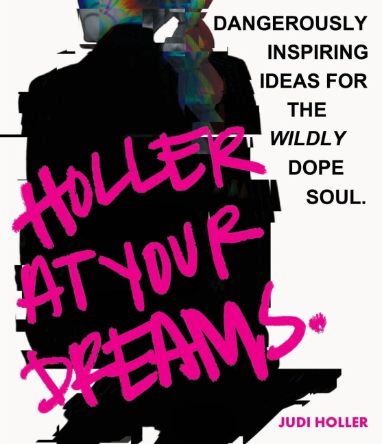 Holler at Your Dreams: Dangerously Inspiring Ideas for the Wildly Dope Soul
