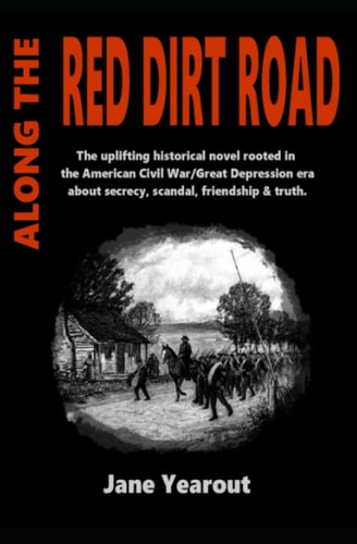 Along the Red Dirt Road The Uplifting Historical Novel Rooted in the American Civil War/Great Depression Era about Secrecy, Scandal, Friendship, & Truth.