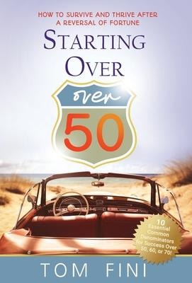 Starting Over...Over 50: "How To Survive and Thrive After a Reversal Of Fortune"