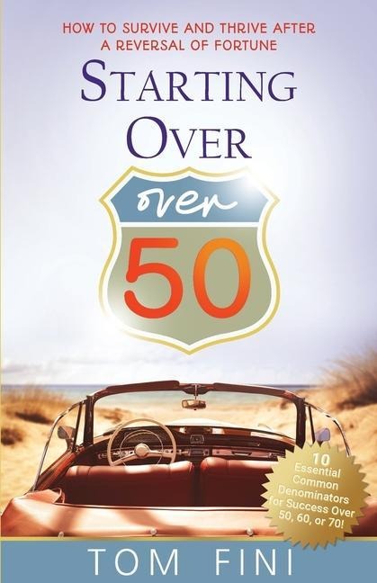 Starting Over...Over 50 "How To Survive And Thrive After A Reversal Of Fortune"