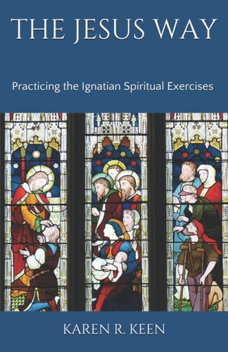 The Jesus Way Practicing the Ignatian Spiritual Exercises: a 19th Annotation Retreat in Daily Life