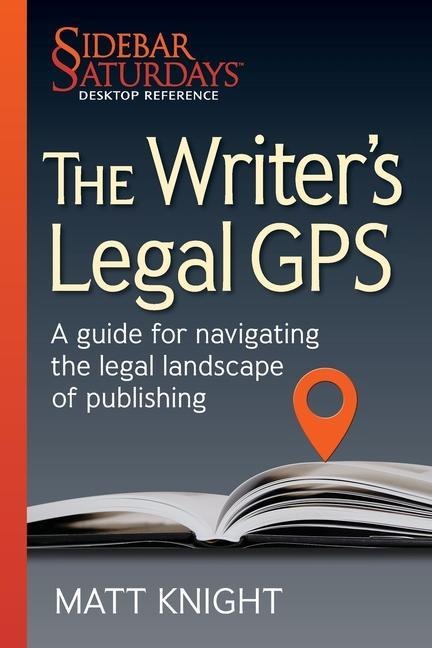 The Writers Legal GPS: A guide for navigating the legal landscape of publishing (A Sidebar Saturdays Desktop Reference)