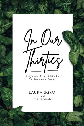 In Our Thirties Insights and Expert Advice for This Decade and Beyond