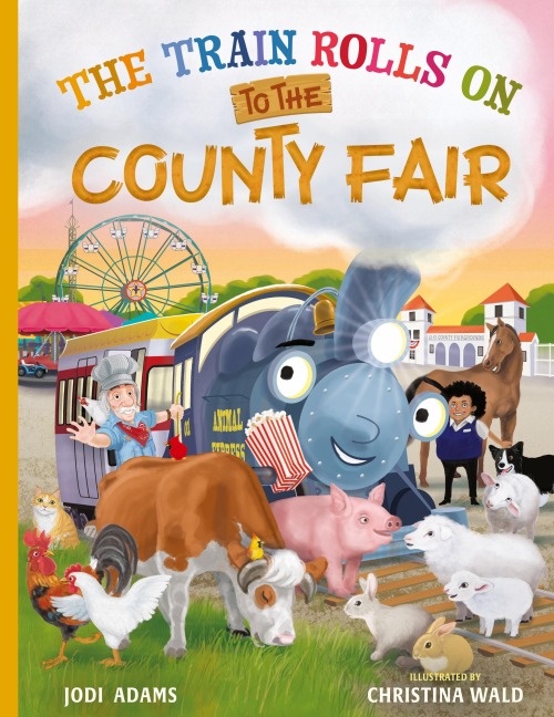 The Train Rolls On To The County Fair: A Rhyming Childrens Book That Teaches Perseverance and Teamwork