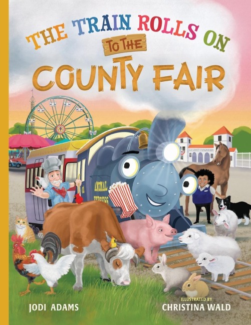 The Train Rolls On To The County Fair: A Rhyming Childrens Book That Teaches Perseverance and Teamwork