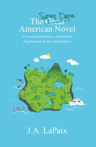 The Super Dope American Novel A Convoluted History of Cannabis Legalization in the United States