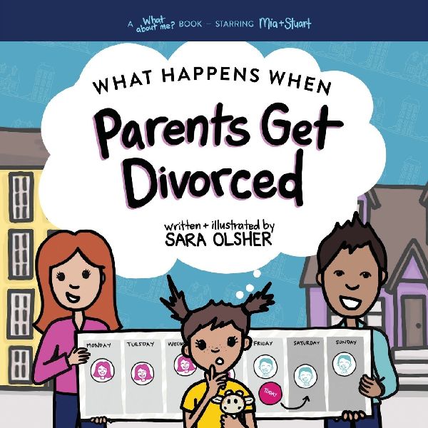 What Happens When Parents Get Divorced?: Explain What Divorce Is and How It Affects a Kids Day-To-Day Life