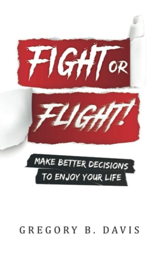 Fight Or Flight! Make Better Decisions to Enjoy Your Life