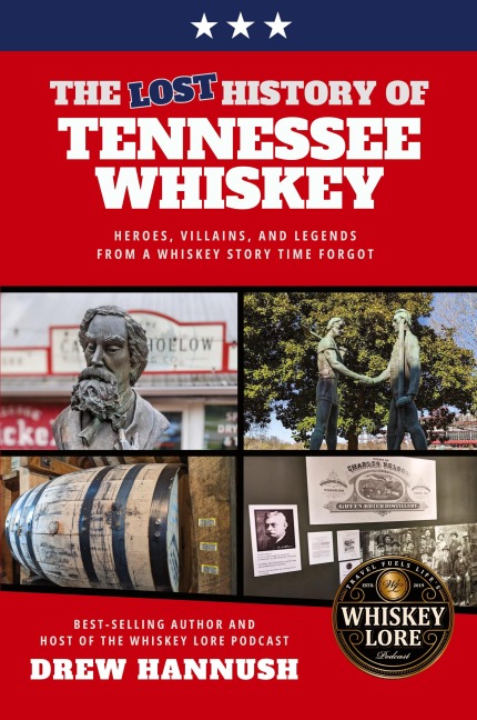 The Lost History of Tennessee Whiskey: Heroes, Villains, and Legends From a Whiskey Story Time Forgot