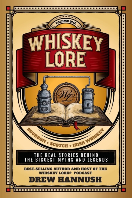 Whiskey Lore: Volume One: Bourbon, Scotch, Irish Whiskey: The Real Stories Behind the Biggest Myths and Legends