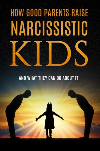 How Good Parents Raise Narcissistic Kids (And What They Can Do About It)