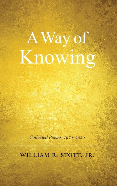 A WAY OF KNOWING: Collected Poems 1970-2020
