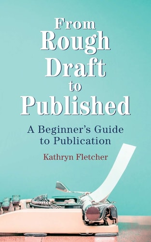 From Rough Draft to Published A Beginners Guide to Publication