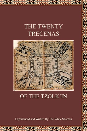 The Twenty Trecenas of the Tzolk'in A White Shaman's Guide to Using the 260-Day Tzolk'in Clock