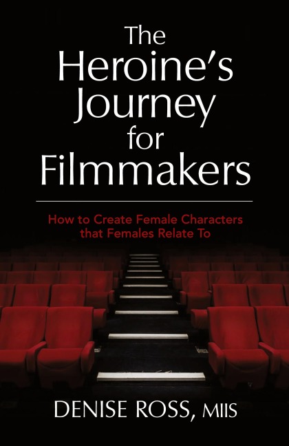 The Heroines Journey for Filmmakers: How to create female characters that females relate to