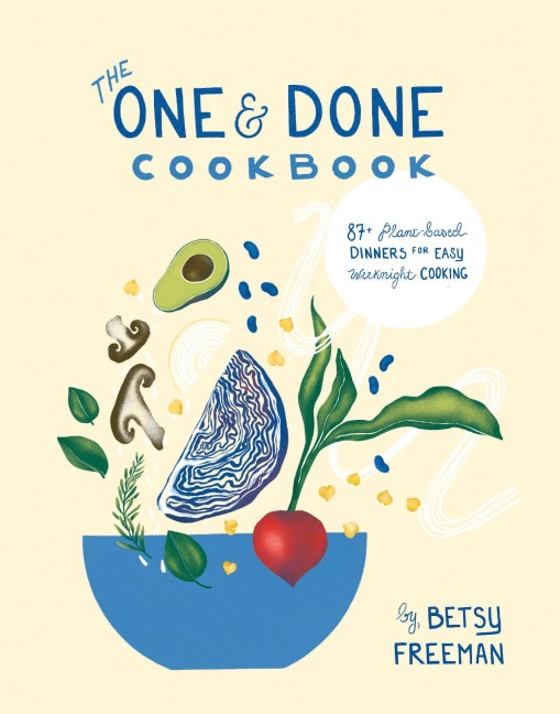 The One & Done Cookbook: 87+ Plant-Based Dinners for Easy Weeknight Cooking