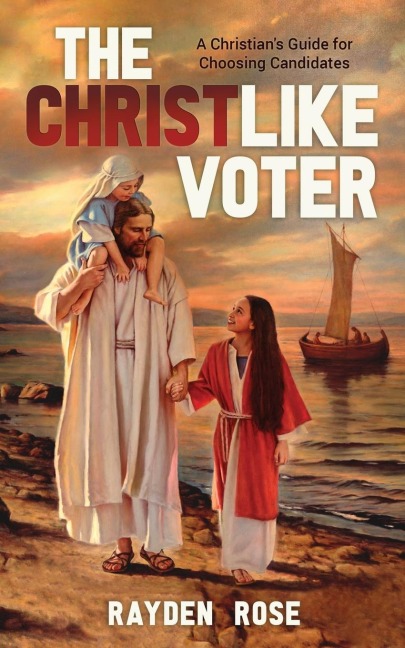 The Christlike Voter - A Christians Guide for Choosing Candidates