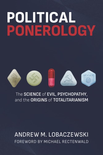 Political Ponerology The Science of Evil, Psychopathy, and the Origins of Totalitarianism