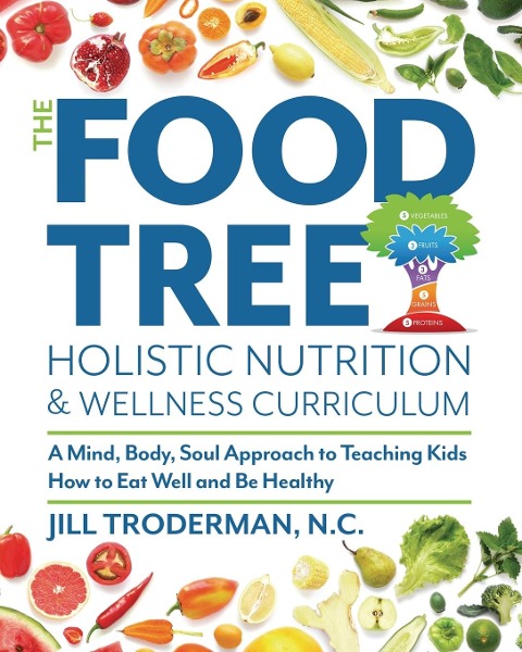 The Food Tree Holistic Nutrition and Wellness Curriculum: A Mind, Body, Soul Approach to Teaching Kids How to Eat Well and Be Healthy