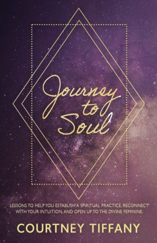 Journey to Soul Lessons to Help You Establish a Spiritual Practice, Reconnect with Your Intuition, and Open Up to the Divine Feminine