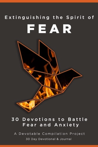 Extinguishing the Spirit of Fear 30 Devotions to Battle Fear and Anxiety