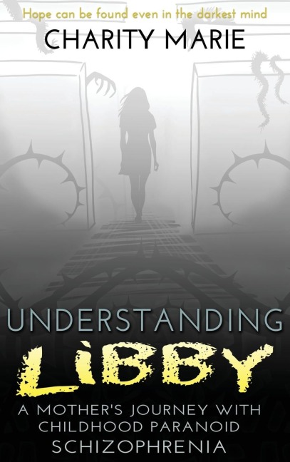 Understanding Libby: A Mothers Journey with Childhood Paranoid Schizophrenia