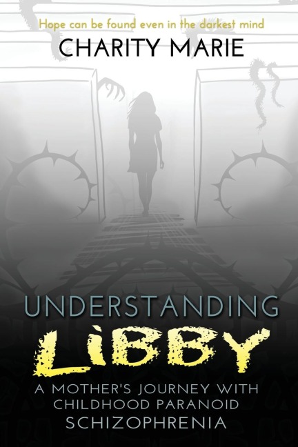 Understanding Libby: A Mothers Journey with Childhood Paranoid Schizophrenia