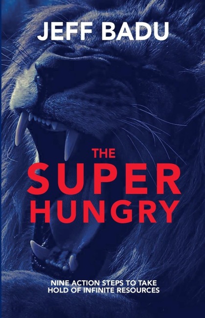 The Super Hungry: Nine Action Steps to Take Hold of Infinite Resources
