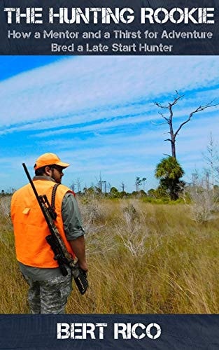 The Hunting Rookie How a Mentor and a Thirst for Adventure Bred a Late Start Hunter
