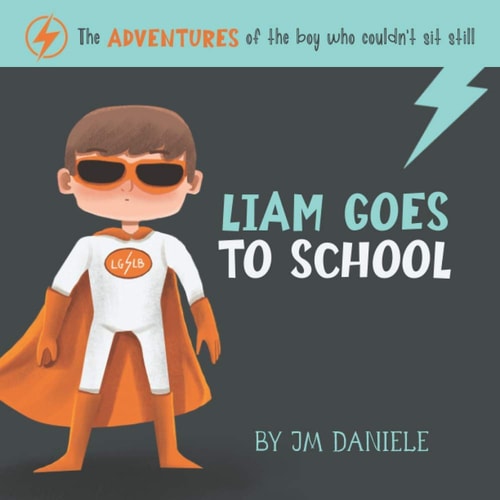 Liam Goes to School The Adventures of the Boy Who Couldn't Sit Still