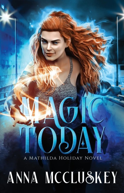 Magic Today: A Fast-Paced Action-Packed Urban Fantasy Novel