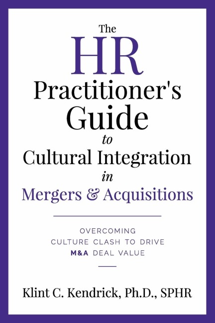 The HR Practitioners Guide to Cultural Integration in Mergers & Acquisitions: Overcoming Culture Clash to Drive M&A Deal Value