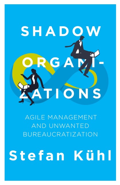 Shadow Organizations: Agile Management and Unwanted Bureaucratization