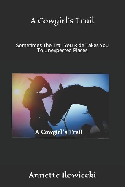 A Cowgirls Trail: Sometimes The Trail You Ride Takes You To Unexpected Places