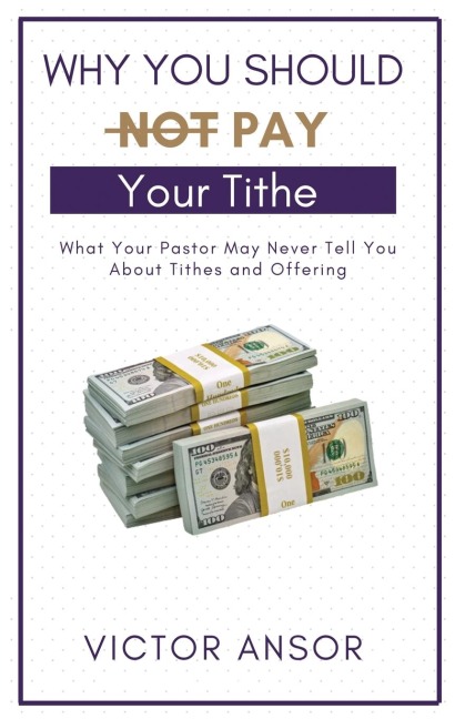 Why You Should Not Pay Your Tithe: What Your Pastor May Never Tell You  About Tithes and Offering